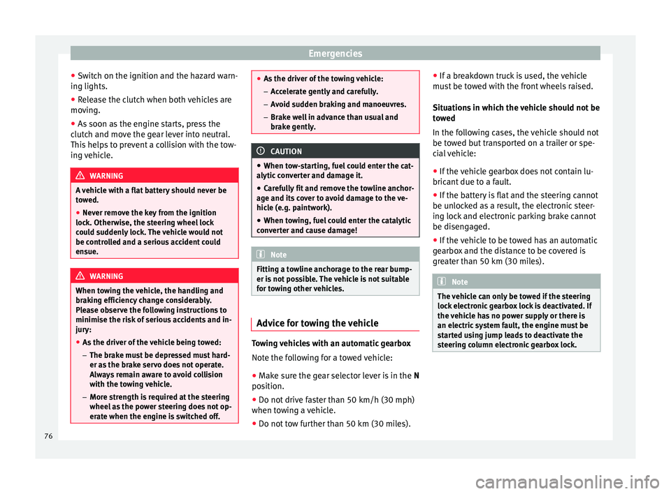 Seat Mii 2016 Owners manual Emergencies
● Sw it
c
h on the ignition and the hazard warn-
ing lights.
● Release the clutch when both vehicles are
movin
g.
● As soon as the engine starts, press the
clutc
h and move the gea Seat Mii 2016 Owners manual Emergencies
● Sw it
c
h on the ignition and the hazard warn-
ing lights.
● Release the clutch when both vehicles are
movin
g.
● As soon as the engine starts, press the
clutc
h and move the gea