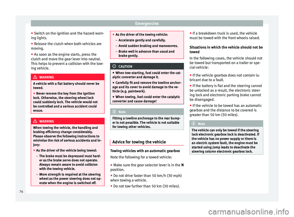Seat Mii 2016  Owners manual Emergencies
● Sw it
c
h on the ignition and the hazard warn-
ing lights.
● Release the clutch when both vehicles are
movin
 g.
● As soon as the engine starts, press the
clutc
 h and move the gea