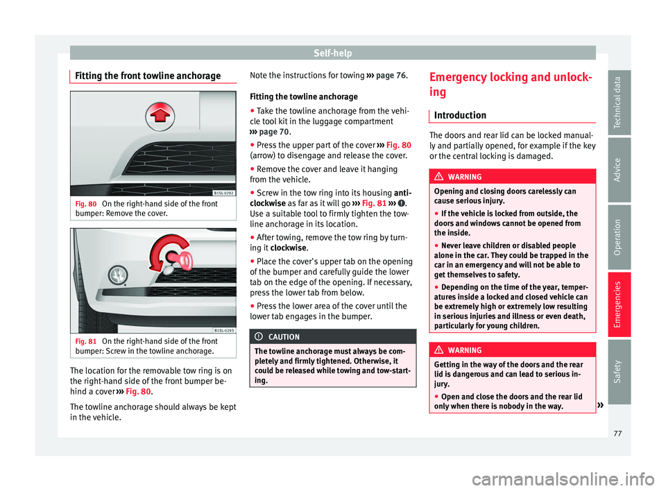 Seat Mii 2016  Owners manual Self-help
Fitting the front towline anchorage Fig. 80 
On the right-hand side of the front
b umper: R
emo
ve the cover. Fig. 81 
On the right-hand side of the front
b umper:  Sc

rew in the towline an