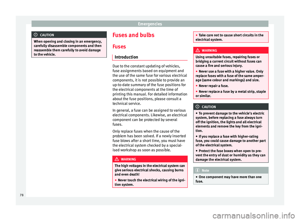 Seat Mii 2016  Owners manual Emergencies
CAUTION
When opening and closing in an emergency,
car ef
ully disassemble components and then
reassemble them carefully to avoid damage
to the vehicle. Fuses and bulbs
F u
se

s
Introducti