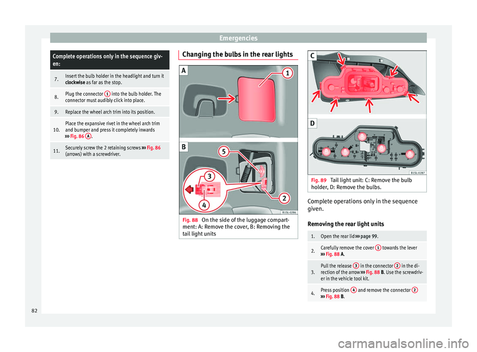 Seat Mii 2016 Manual Online EmergenciesComplete operations only in the sequence giv-
en:
7.Insert the bulb holder in the headlight and turn it
clockwise as far as the stop.
8.Plug the connector 
1 into the bulb holder. The
conne