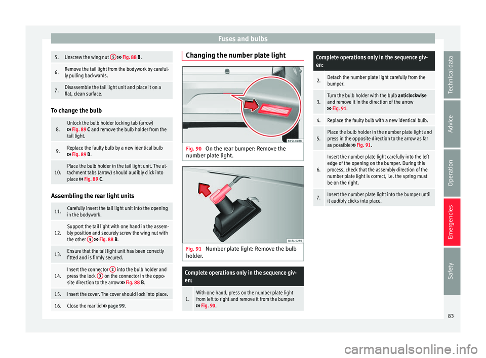 Seat Mii 2016 Owners manual Fuses and bulbs5.Unscrew the wing nut
5
››› Fig. 88 B.
6.Remove the tail light from the bodywork by careful-
ly pulling backwards.
7.Disassemble the tail light unit and place it on a
flat, cl Seat Mii 2016 Owners manual Fuses and bulbs5.Unscrew the wing nut
5
››› Fig. 88 B.
6.Remove the tail light from the bodywork by careful-
ly pulling backwards.
7.Disassemble the tail light unit and place it on a
flat, cl