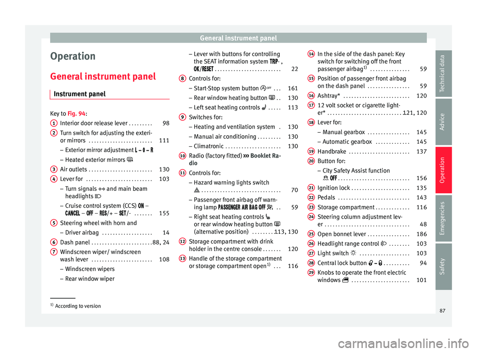 Seat Mii 2016  Owners manual General instrument panel
Operation
Gener a
l
 instrument panel
Instrument panel Key to 
Fig. 94:
Interior door r el

ease lever . . . . . . . . . 98
Turn switch for adjusting the exteri-
or mirrors  .