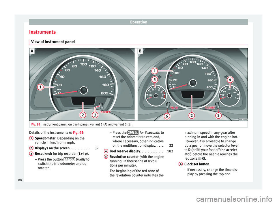 Seat Mii 2016  Owners manual Operation
Instruments V iew of
 in
strument panelFig. 95 
Instrument panel, on dash panel: variant 1 (A) and variant 2 (B). Details of the instruments 
››
›
  Fig. 95:
Speedometer. Depending on 