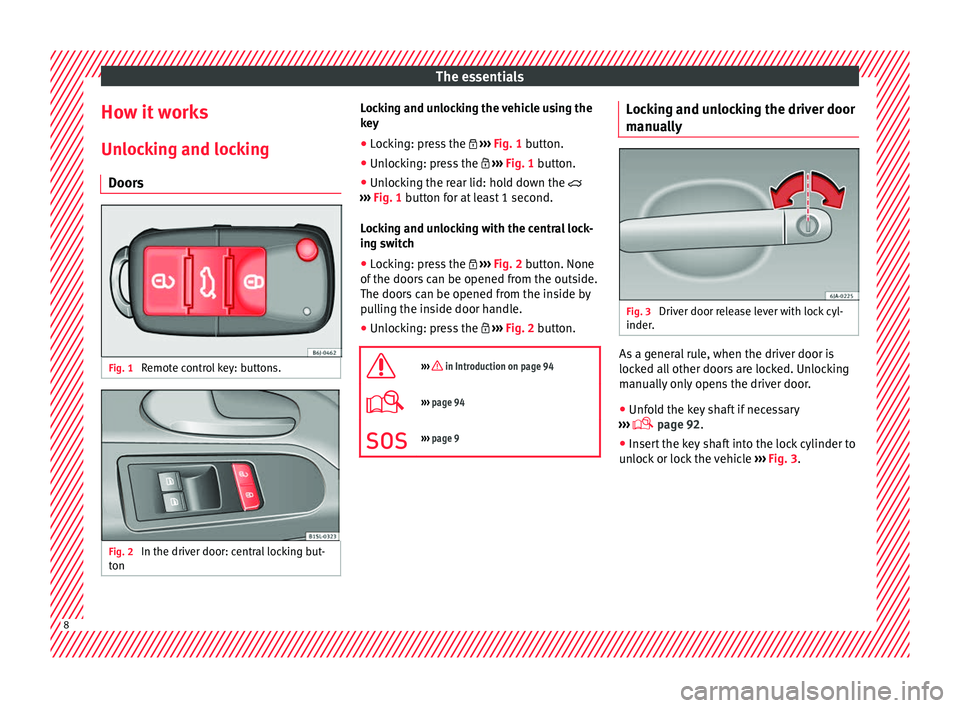 Seat Mii 2016 Owners manual The essentials
How it works
Un loc
k
ing and locking
Doors Fig. 1
Remote control key: buttons. Fig. 2
In the driver door: central locking but-
t on Locking and unlocking the vehicle using the
k
ey
â Seat Mii 2016 Owners manual The essentials
How it works
Un loc
k
ing and locking
Doors Fig. 1
Remote control key: buttons. Fig. 2
In the driver door: central locking but-
t on Locking and unlocking the vehicle using the
k
ey
â