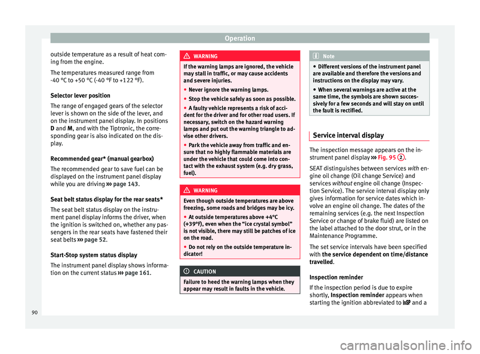 Seat Mii 2016  Owners manual Operation
outside temperature as a result of heat com-
in g fr
om the en
gine.
The temperatures measured range from
-40 °C to +50 °C (-40 °F to +122 °F).
Selector lever position
The range of engag