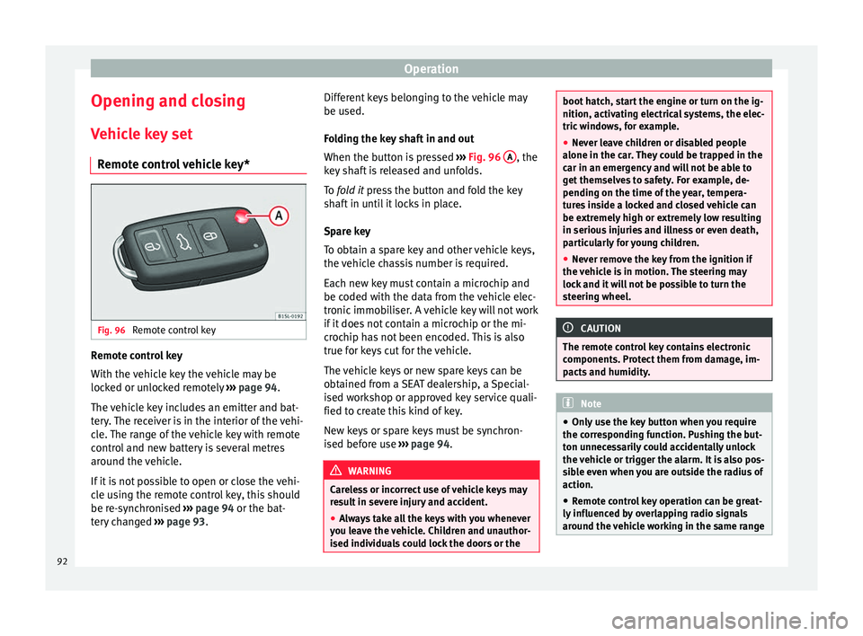 Seat Mii 2016  Owners manual Operation
Opening and closing V ehic
l
e key set
Remote control vehicle key* Fig. 96 
Remote control key Remote control key
W
ith the 
v

ehicle key the vehicle may be
locked or unlocked remotely  ›