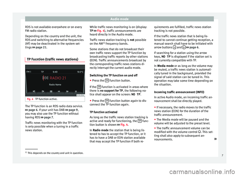 Seat Mii 2016  YOU&MII COLOUR CONNECTION Audio mode
RDS is not available everywhere or on every
FM r a
dio s
tation.
Depending on the country and the unit, the
RDS and switching to alternative frequencies
(AF) may be deactivated in the syste