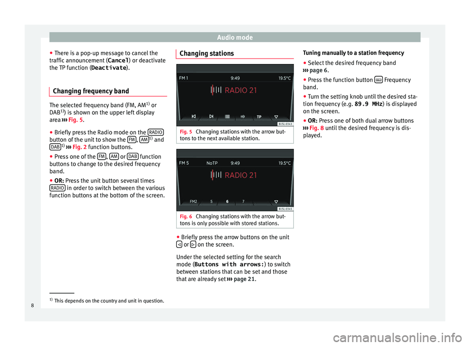 Seat Mii 2016  YOU&MII COLOUR CONNECTION Audio mode
● Ther e i
s
 a pop-up message to cancel the
traffic announcement ( Cancel) or deactivate
the TP function ( Deactivate).
Changing frequency band The selected frequency band (FM, AM
1)
 or