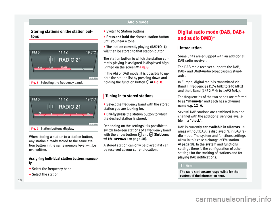 Seat Mii 2016  YOU&MII MUSIC Audio mode
Storing stations on the station but-
t on
s Fig. 8 
Selecting the frequency band. Fig. 9 
Station buttons display. When storing a station to a station button,
an
y
 s
tation already stored 