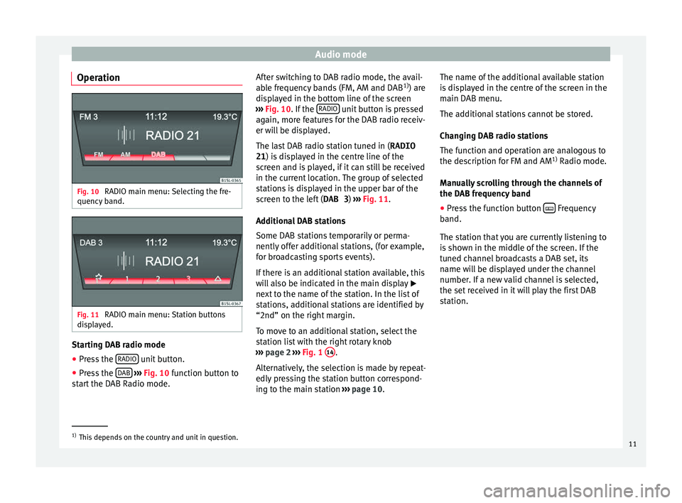 Seat Mii 2016  YOU&MII MUSIC Audio mode
Operation Fig. 10 
RADIO main menu: Selecting the fre-
quency b and. Fig. 11 
RADIO main menu: Station buttons
di s
p
layed. Starting DAB radio mode
● Press the  RADIO  unit button.
● P
