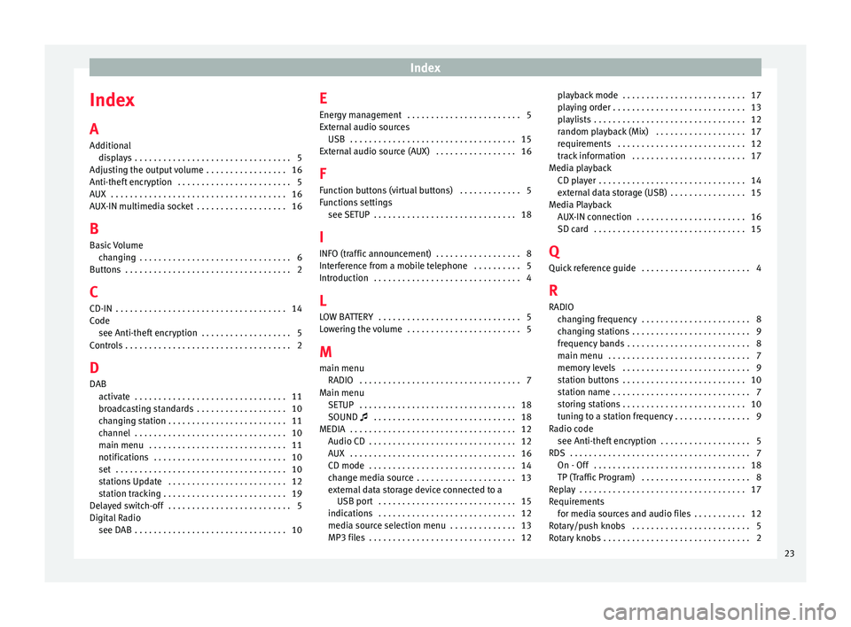 Seat Mii 2016  YOU&MII MUSIC Index
Index
A
Ad dition
al
di
splays  . . . . . . . . . . . . . . . . . . . . . . . . . . . . . . . . . 5
Adjusting the output volume  . . . . . . . . . . . . . . . . . 16
Anti-theft encryption  . . .