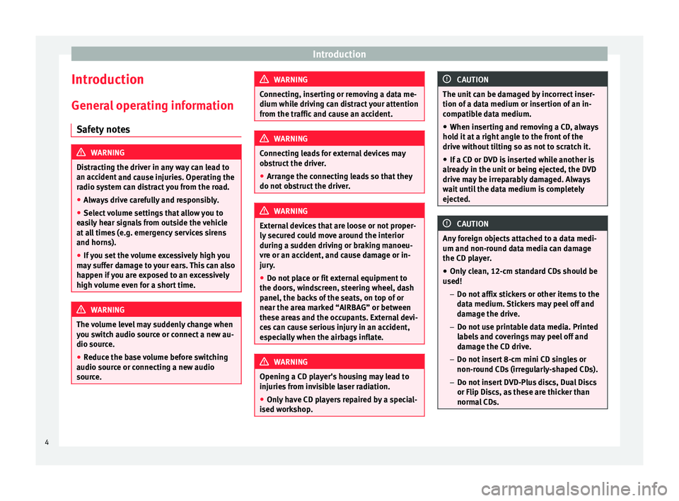 Seat Mii 2016  YOU&MII MUSIC Introduction
Introduction Gener a
l
 operating information
Safety notes WARNING
Distracting the driver in any way can lead to
an acc ident

 and cause injuries. Operating the
radio system can distract
