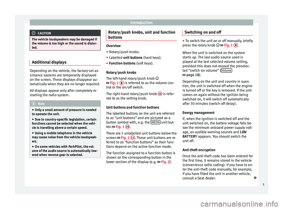 Seat Mii 2016  YOU&MII MUSIC Introduction
CAUTION
The vehicle loudspeakers may be damaged if
the v o
lume is too high or the sound is distor-
ted. Additional displays
Depending on the vehicle, the factory-set as-
si
s

tance syst