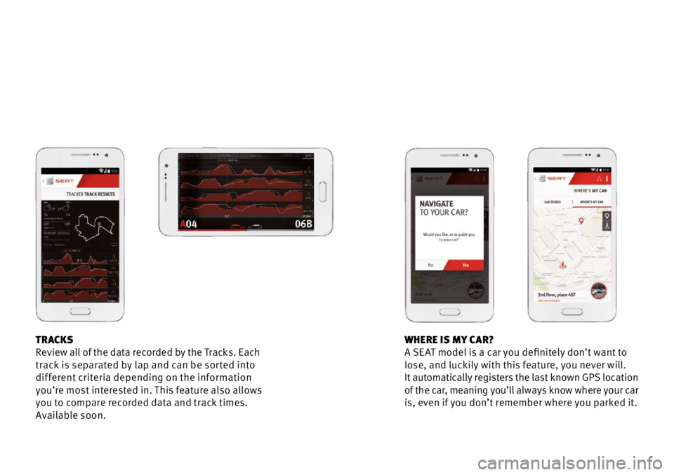 Seat Mii 2016  Apps WHERE IS MY CAR?
A SE AT model is a car you definitely don’t want to 
lose, and luckily with this feature, you never will.  
It automatically registers the last known GPS location 
of the car, meani