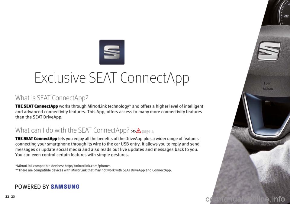 Seat Mii 2016  Apps  22 | 23
Exclusive SEAT ConnectApp
What is SEAT ConnectApp?
THE SEAT ConnectApp works through MirrorLink technology* and offers a higher level of intelligent 
and advanced connectivity features. This 