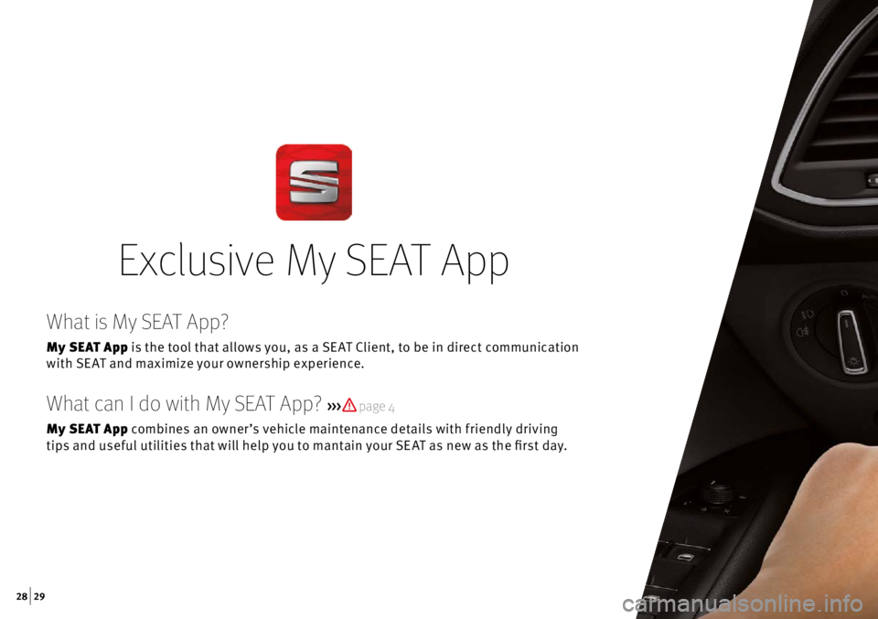 Seat Mii 2016  Apps  28 | 29
Exclusive My SEAT App
What is My SEAT App?
My SEAT App is the tool that allows you, as a SE AT Client, to be in direct communication   
with SE AT and maximize your ownership experience.
What