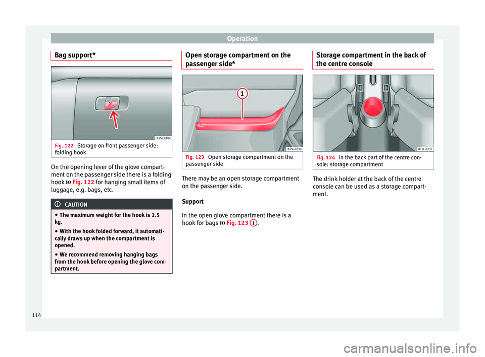 Seat Mii 2015 Owners manual Operation
Bag support* Fig. 122
Storage on front passenger side:
f o
l
ding hook. On the opening lever of the glove compart-
ment
on the p
a
ssenger side there is a folding
hook ››› Fig. 122 Seat Mii 2015 Owners manual Operation
Bag support* Fig. 122
Storage on front passenger side:
f o
l
ding hook. On the opening lever of the glove compart-
ment
on the p
a
ssenger side there is a folding
hook ››› Fig. 122