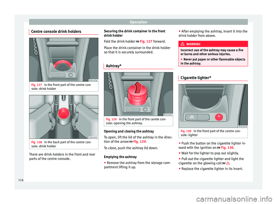 Seat Mii 2015 Owners manual Operation
Centre console drink holders Fig. 127
In the front part of the centre con-
so l
e: drink
holder Fig. 128
In the back part of the centre con-
so l
e: drink
holder There are drink holders Seat Mii 2015 Owners manual Operation
Centre console drink holders Fig. 127
In the front part of the centre con-
so l
e: drink
holder Fig. 128
In the back part of the centre con-
so l
e: drink
holder There are drink holders