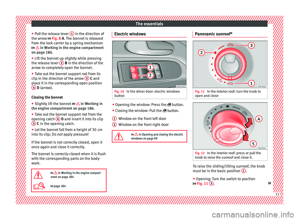 Seat Mii 2015  Owners manual The essentials
● Pu
l
l the release lever  1  in the direction of
the arr o
w  ›
››  Fig. 8 A. The bonnet is released
from the lock carrier by a spring mechanism
›››   in Working in the 