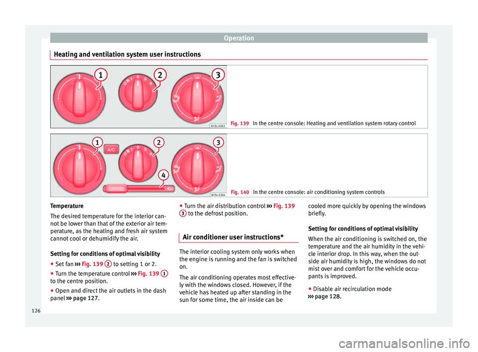 Seat Mii 2015 Owners manual Operation
Heating and ventilation system user instructions Fig. 139
In the centre console: Heating and ventilation system rotary control Fig. 140
In the centre console: air conditioning system contr Seat Mii 2015 Owners manual Operation
Heating and ventilation system user instructions Fig. 139
In the centre console: Heating and ventilation system rotary control Fig. 140
In the centre console: air conditioning system contr