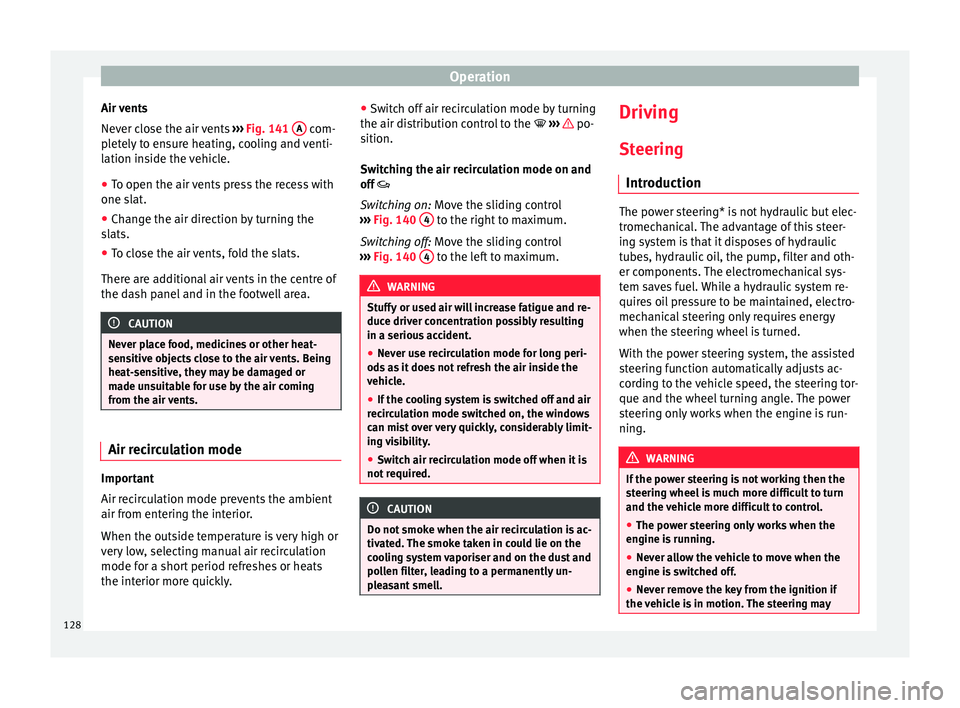 Seat Mii 2015 Owners manual Operation
Air vents
Nev er c
lo
se the air vents ››› Fig. 141 A com-
p l
et
ely to ensure heating, cooling and venti-
lation inside the vehicle.
● To open the air vents press the recess wi Seat Mii 2015 Owners manual Operation
Air vents
Nev er c
lo
se the air vents ››› Fig. 141 A com-
p l
et
ely to ensure heating, cooling and venti-
lation inside the vehicle.
● To open the air vents press the recess wi