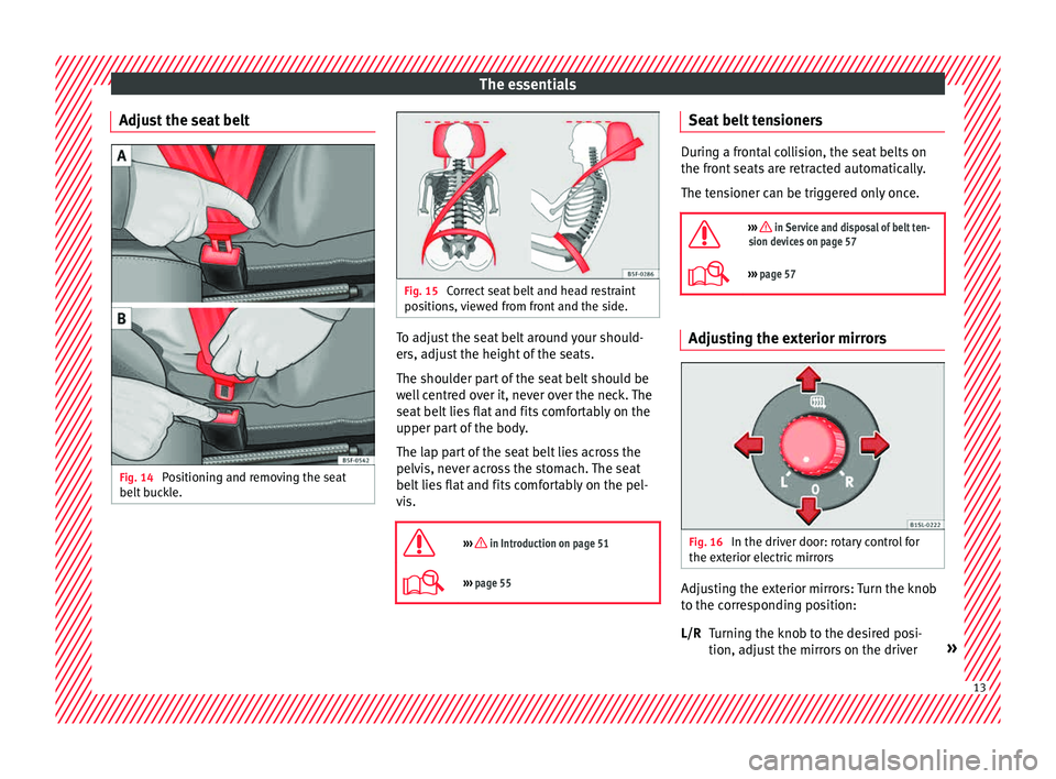 Seat Mii 2015 User Guide The essentials
Adjust the seat belt Fig. 14
Positioning and removing the seat
belt b
uc
kle. Fig. 15
Correct seat belt and head restraint
pos ition
s, viewed from front and the side. To adjust the Seat Mii 2015 User Guide The essentials
Adjust the seat belt Fig. 14
Positioning and removing the seat
belt b
uc
kle. Fig. 15
Correct seat belt and head restraint
pos ition
s, viewed from front and the side. To adjust the
