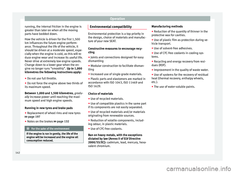 Seat Mii 2015 Owners manual Operation
running, the internal friction in the engine is
gr e
at
er than later on when all the moving
parts have bedded down.
How the vehicle is driven for the first 1,500
km influences the future en Seat Mii 2015 Owners manual Operation
running, the internal friction in the engine is
gr e
at
er than later on when all the moving
parts have bedded down.
How the vehicle is driven for the first 1,500
km influences the future en