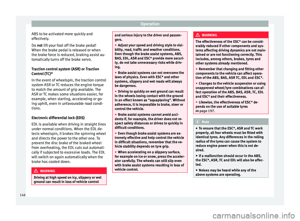 Seat Mii 2015 Owners manual Operation
ABS to be activated more quickly and
eff ectiv
ely
.
Do not lift your foot off the brake pedal!
When the brake pedal is released or when
the brake force is reduced, braking assist au-
tomati Seat Mii 2015 Owners manual Operation
ABS to be activated more quickly and
eff ectiv
ely
.
Do not lift your foot off the brake pedal!
When the brake pedal is released or when
the brake force is reduced, braking assist au-
tomati