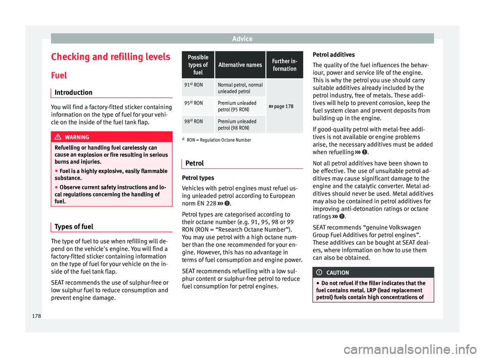 Seat Mii 2015 Owners manual Advice
Checking and refilling levels
F uel
Intr oduction You will find a factory-fitted sticker containing
inform
ation on the type of
fuel for your vehi-
cle on the inside of the fuel tank flap. WAR Seat Mii 2015 Owners manual Advice
Checking and refilling levels
F uel
Intr oduction You will find a factory-fitted sticker containing
inform
ation on the type of
fuel for your vehi-
cle on the inside of the fuel tank flap. WAR