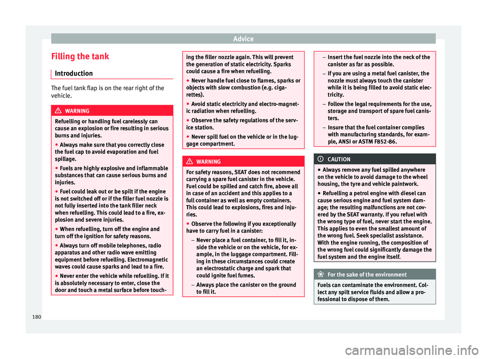 Seat Mii 2015 Owners manual Advice
Filling the tank Intr oduction The fuel tank flap is on the rear right of the
vehic
l
e. WARNING
Refuelling or handling fuel carelessly can
cau se an e
xplosion or fire resulting in serious
bu Seat Mii 2015 Owners manual Advice
Filling the tank Intr oduction The fuel tank flap is on the rear right of the
vehic
l
e. WARNING
Refuelling or handling fuel carelessly can
cau se an e
xplosion or fire resulting in serious
bu