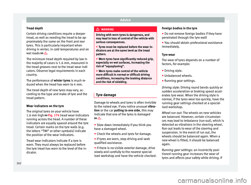 Seat Mii 2015  Owners manual Advice
Tread depth
C er
t
ain driving conditions require a deeper
tread, as well as needing the tread to be ap-
proximately the same on the front and rear
tyres. This is particularly important when
dr