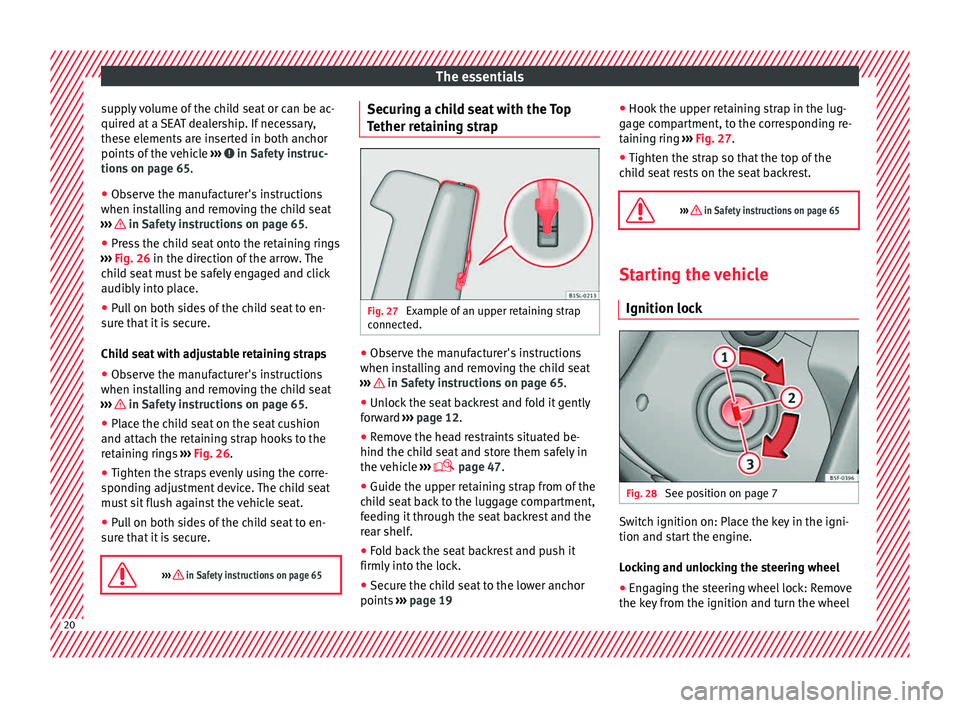 Seat Mii 2015  Owners manual The essentials
supply volume of the child seat or can be ac-
quir ed at
 a 
SEAT dealership. If necessary,
these elements are inserted in both anchor
points of the vehicle  ›››   in Safety instr