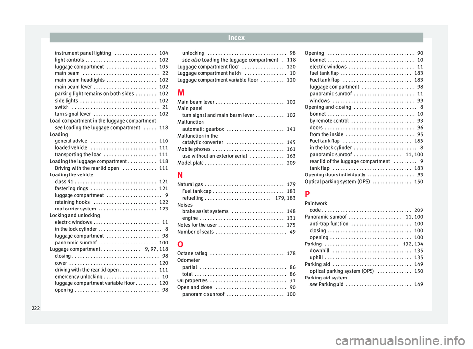 Seat Mii 2015 Owners manual Index
instrument panel lighting . . . . . . . . . . . . . . . . 104
light c
ontr
ols . . . . . . . . . . . . . . . . . . . . . . . . . . . 102
luggage compartment . . . . . . . . . . . . . . . . . Seat Mii 2015 Owners manual Index
instrument panel lighting . . . . . . . . . . . . . . . . 104
light c
ontr
ols . . . . . . . . . . . . . . . . . . . . . . . . . . . 102
luggage compartment . . . . . . . . . . . . . . . . .