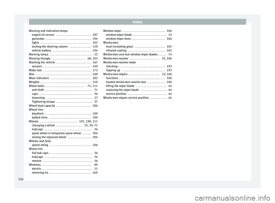 Seat Mii 2015 Owners manual Index
Warning and indication lamps en gine oi
l
sensor . . . . . . . . . . . . . . . . . . . . . . . 187
generator . . . . . . . . . . . . . . . . . . . . . . . . . . . . . . 194
lights . . . . . . Seat Mii 2015 Owners manual Index
Warning and indication lamps en gine oi
l
sensor . . . . . . . . . . . . . . . . . . . . . . . 187
generator . . . . . . . . . . . . . . . . . . . . . . . . . . . . . . 194
lights . . . . . .