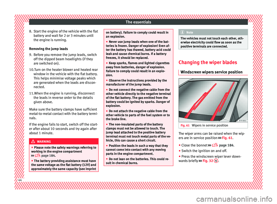 Seat Mii 2015 Service Manual The essentials
8. Start the engine of the vehicle with the flat batt
er
y and wait for 2 or 3 minutes until
the engine is running.
Removing the jump leads
9. Before you remove the jump leads, switch o Seat Mii 2015 Service Manual The essentials
8. Start the engine of the vehicle with the flat batt
er
y and wait for 2 or 3 minutes until
the engine is running.
Removing the jump leads
9. Before you remove the jump leads, switch o