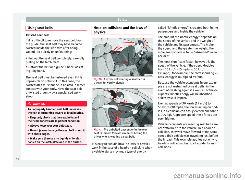 Seat Mii 2015 Workshop Manual Safety
Using seat belts Twisted seat belt
If it
i
s difficult to remove the seat belt from
the guide, the seat belt may have become
twisted inside the side trim after being
wound too quickly on unfas Seat Mii 2015 Workshop Manual Safety
Using seat belts Twisted seat belt
If it
i
s difficult to remove the seat belt from
the guide, the seat belt may have become
twisted inside the side trim after being
wound too quickly on unfas