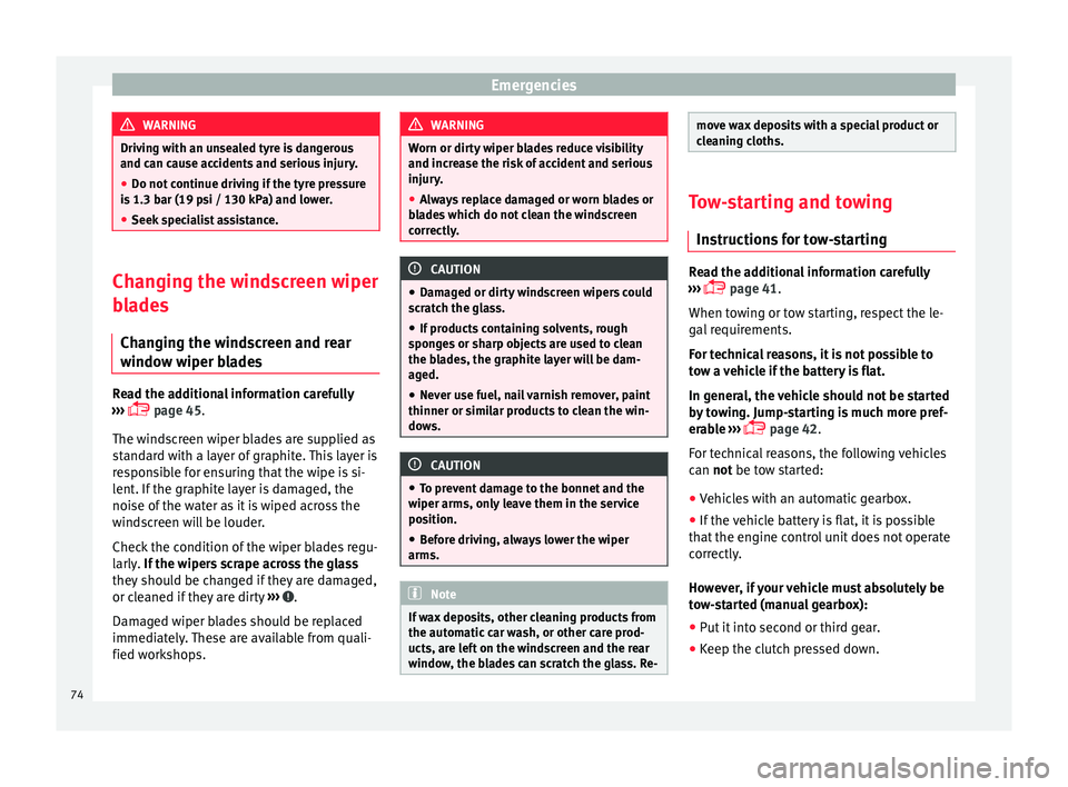 Seat Mii 2015  Owners manual Emergencies
WARNING
Driving with an unsealed tyre is dangerous
and can c au
se accidents and serious injury.
● Do not continue driving if the tyre pressure
is 1.3
  bar (19 psi / 130 kPa) and lower.