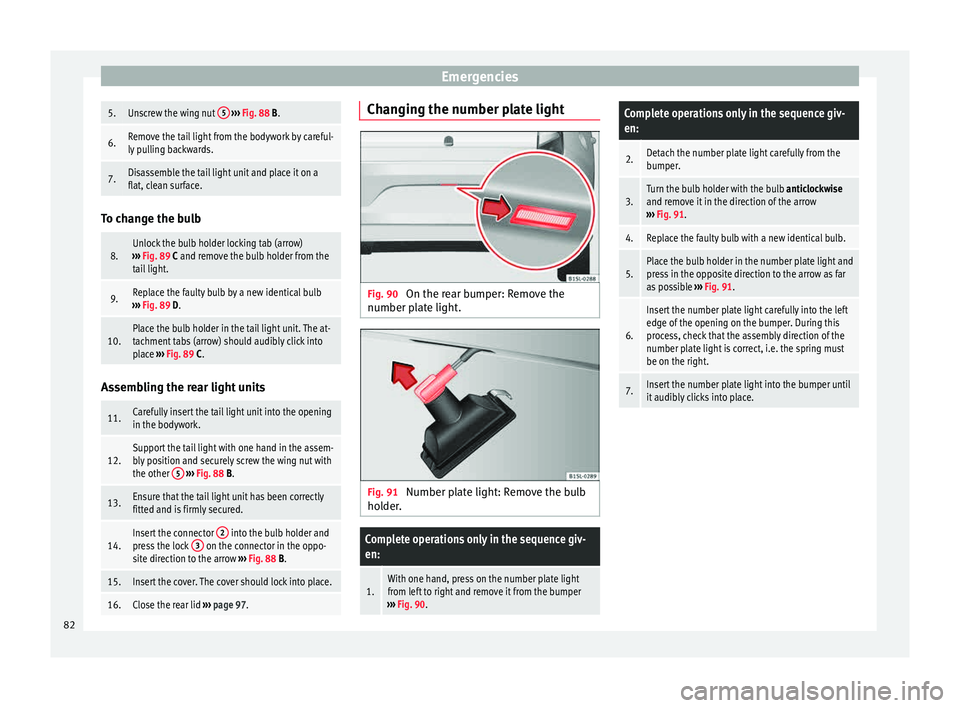 Seat Mii 2015 Manual Online Emergencies5.Unscrew the wing nut
5
››› Fig. 88 B.
6.Remove the tail light from the bodywork by careful-
ly pulling backwards.
7.Disassemble the tail light unit and place it on a
flat, clean Seat Mii 2015 Manual Online Emergencies5.Unscrew the wing nut
5
››› Fig. 88 B.
6.Remove the tail light from the bodywork by careful-
ly pulling backwards.
7.Disassemble the tail light unit and place it on a
flat, clean