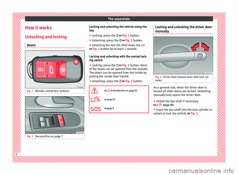 Seat Mii 2015 Owners manual The essentials
How it works
Un loc
k
ing and locking
Doors Fig. 1
Remote control key: buttons. Fig. 2
See position on page 7 Locking and unlocking the vehicle using the
k
ey
● Loc
king: press the Seat Mii 2015 Owners manual The essentials
How it works
Un loc
k
ing and locking
Doors Fig. 1
Remote control key: buttons. Fig. 2
See position on page 7 Locking and unlocking the vehicle using the
k
ey
● Loc
king: press the