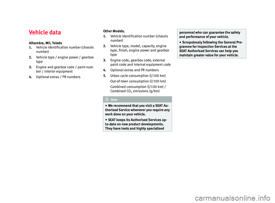 Seat Mii 2015  Maintenance programme Vehicle data
A lh
ambr
a, Mii, Toledo
Vehicle identification number (chassis
number)
Vehicle type / engine power / gearbox
type
Engine and gearbox code / paint num-
ber / interior equipment
Optional e
