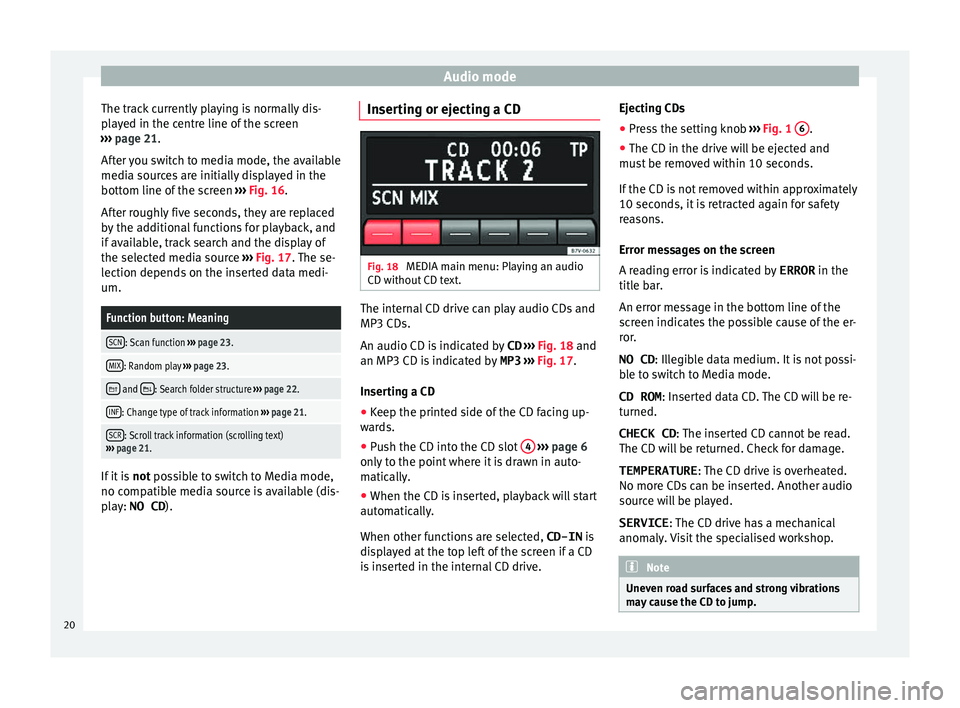 Seat Mii 2015 SOUND SYSTEM 1.X Audio mode
The track currently playing is normally dis-
p l
a
yed in the centre line of the screen
››› page 21.
After you switch to media mode, the available
media sources are initially display Seat Mii 2015 SOUND SYSTEM 1.X Audio mode
The track currently playing is normally dis-
p l
a
yed in the centre line of the screen
››› page 21.
After you switch to media mode, the available
media sources are initially display