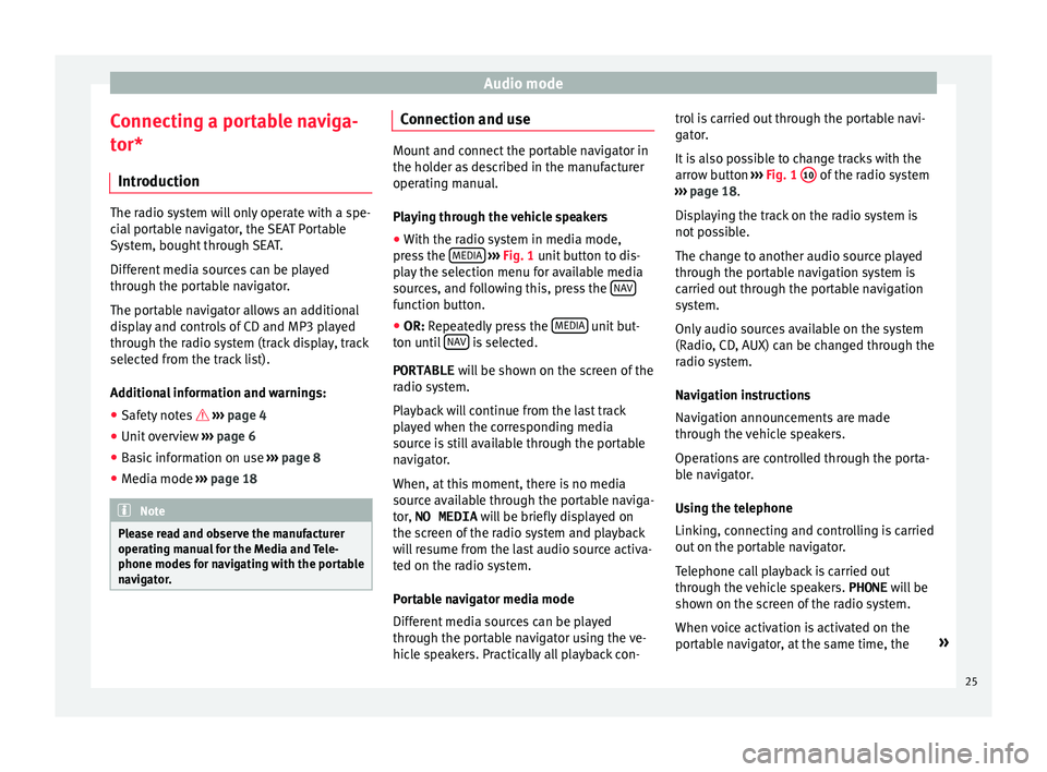 Seat Mii 2015  SOUND SYSTEM 1.X Audio mode
Connecting a portable naviga-
t or*
Intr oduction The radio system will only operate with a spe-
ci
al
 portable navigator, the SEAT Portable
System, bought through SEAT.
Different media so