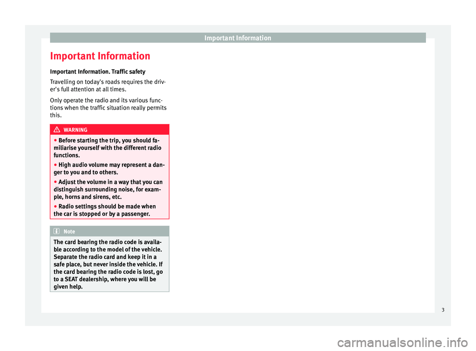 Seat Mii 2015  SOUND SYSTEM 1.X Important Information
Important Information Impor t
ant
 Information. Traffic safety
Travelling on today's roads requires the driv-
er's full attention at all times.
Only operate the radio and