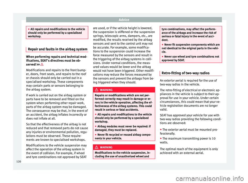 Seat Mii 2014 Owners manual Advice
●
All repairs and modifications to the vehicle
should only be performed by a specialised
workshop. Repair and faults in the airbag system
When performing repairs and technical mod-
ifications Seat Mii 2014 Owners manual Advice
●
All repairs and modifications to the vehicle
should only be performed by a specialised
workshop. Repair and faults in the airbag system
When performing repairs and technical mod-
ifications