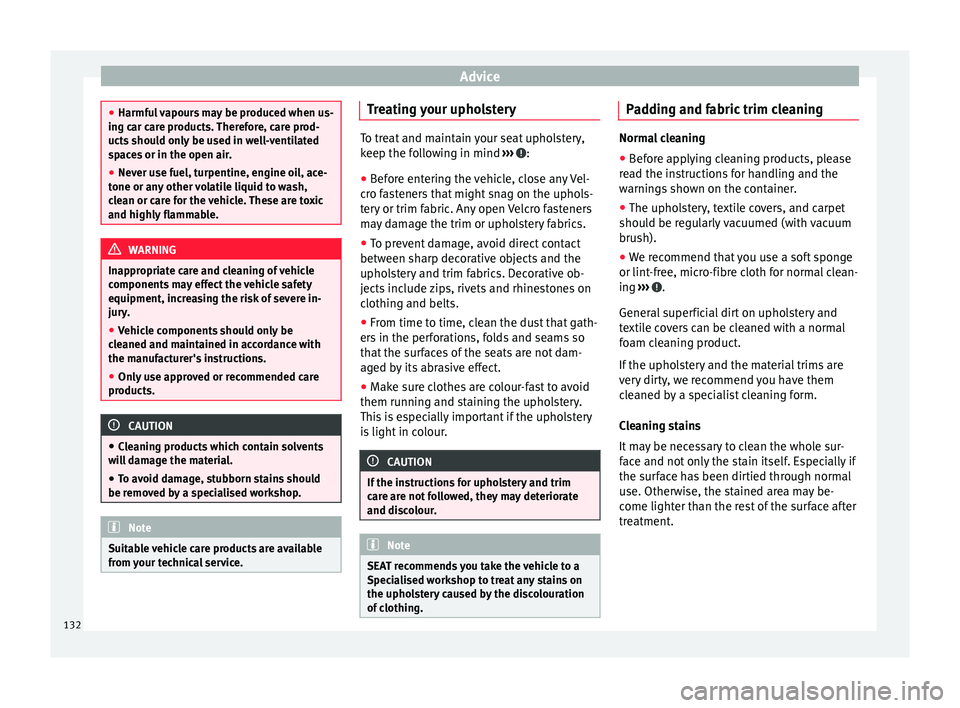 Seat Mii 2014 Service Manual Advice
●
Harmful vapours may be produced when us-
ing car care products. Therefore, care prod-
ucts should only be used in well-ventilated
spaces or in the open air.
● Never use fuel, turpentine, Seat Mii 2014 Service Manual Advice
●
Harmful vapours may be produced when us-
ing car care products. Therefore, care prod-
ucts should only be used in well-ventilated
spaces or in the open air.
● Never use fuel, turpentine,