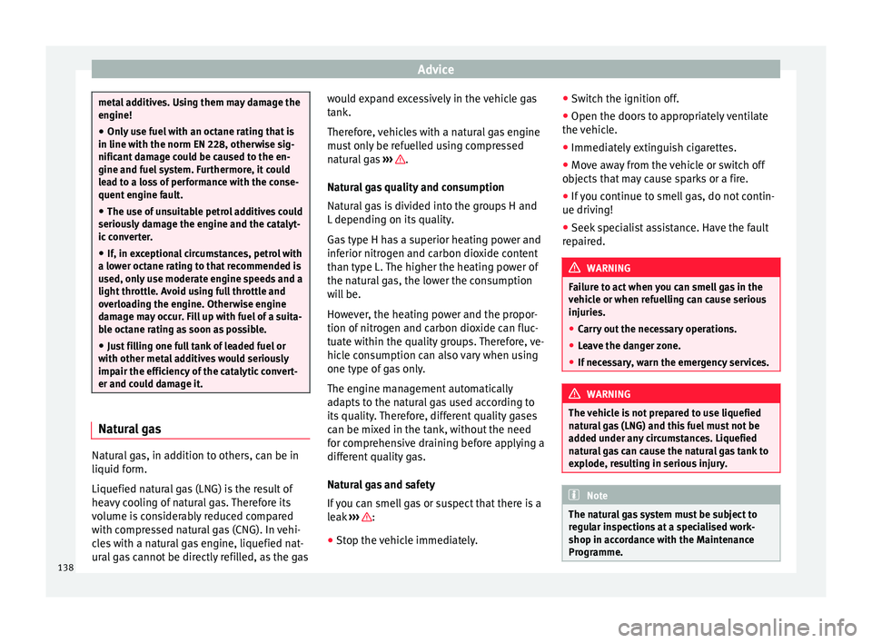 Seat Mii 2014 Service Manual Advice
metal additives. Using them may damage the
engine!
● Only use fuel with an octane rating that is
in line with the norm EN 228, otherwise sig-
nificant damage could be caused to the en-
gine a Seat Mii 2014 Service Manual Advice
metal additives. Using them may damage the
engine!
● Only use fuel with an octane rating that is
in line with the norm EN 228, otherwise sig-
nificant damage could be caused to the en-
gine a