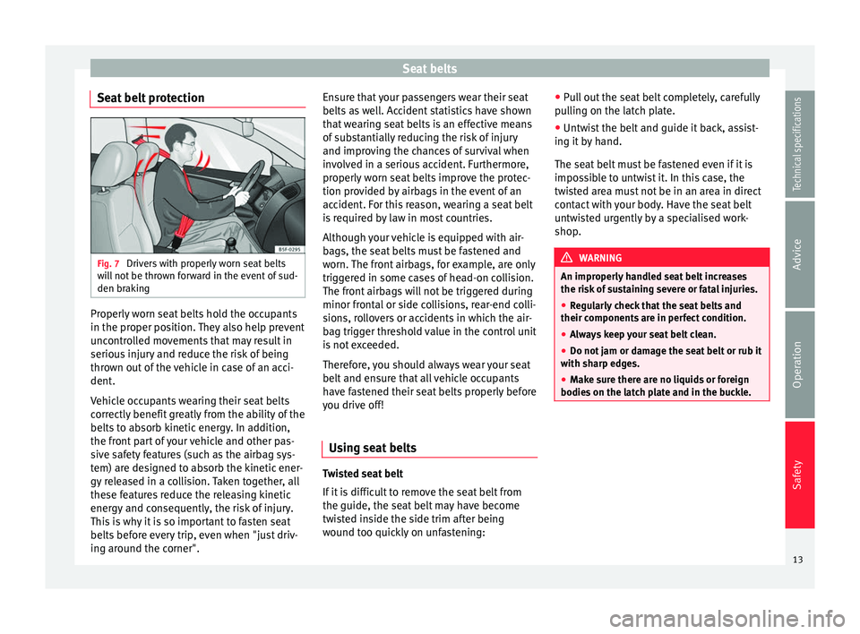 Seat Mii 2014 Owners manual Seat belts
Seat belt protection Fig. 7
Drivers with properly worn seat belts
will not be thrown forward in the event of sud-
den braking Properly worn seat belts hold the occupants
in the proper posi Seat Mii 2014 Owners manual Seat belts
Seat belt protection Fig. 7
Drivers with properly worn seat belts
will not be thrown forward in the event of sud-
den braking Properly worn seat belts hold the occupants
in the proper posi