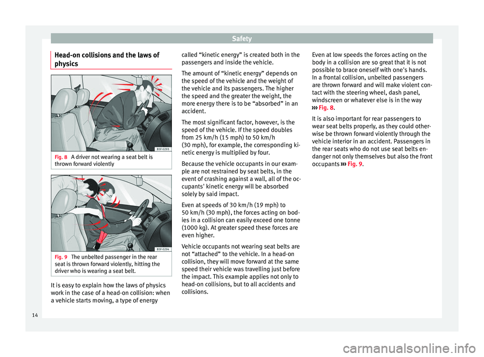 Seat Mii 2014 Owners manual Safety
Head-on collisions and the laws of
physics Fig. 8
A driver not wearing a seat belt is
thrown forward violently Fig. 9
The unbelted passenger in the rear
seat is thrown forward violently, hitt Seat Mii 2014 Owners manual Safety
Head-on collisions and the laws of
physics Fig. 8
A driver not wearing a seat belt is
thrown forward violently Fig. 9
The unbelted passenger in the rear
seat is thrown forward violently, hitt