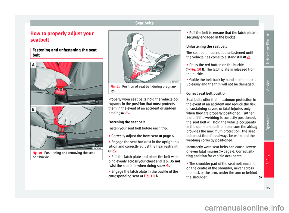 Seat Mii 2014 Owners manual Seat belts
How to properly adjust your
seatbelt Fastening and unfastening the seat
belt Fig. 10
Positioning and removing the seat
belt buckle. Fig. 11
Position of seat belt during pregnan-
cy. Prope Seat Mii 2014 Owners manual Seat belts
How to properly adjust your
seatbelt Fastening and unfastening the seat
belt Fig. 10
Positioning and removing the seat
belt buckle. Fig. 11
Position of seat belt during pregnan-
cy. Prope
